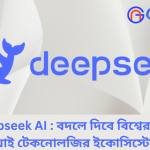 Deepseek AI : বদলে দিবে বিশ্বের সকল এআই টেকনোলজির ইকোসিস্টেমকে